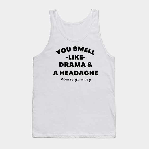 No Drama Here. You Smell Like Drama and a Headache. Please Go Away. Funny Humorous Quote. Tank Top by That Cheeky Tee